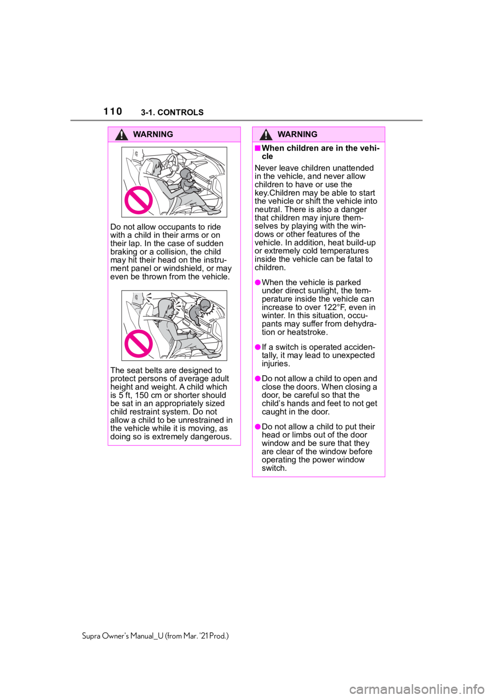 TOYOTA SUPRA 2021  Owners Manual (in English) 1103-1. CONTROLS
Supra Owners Manual_U (from Mar. 21 Prod.)
WA R N I N G
Do not allow occupants to ride 
with a child in their arms or on 
their lap. In the case of sudden 
braking or a collision, t