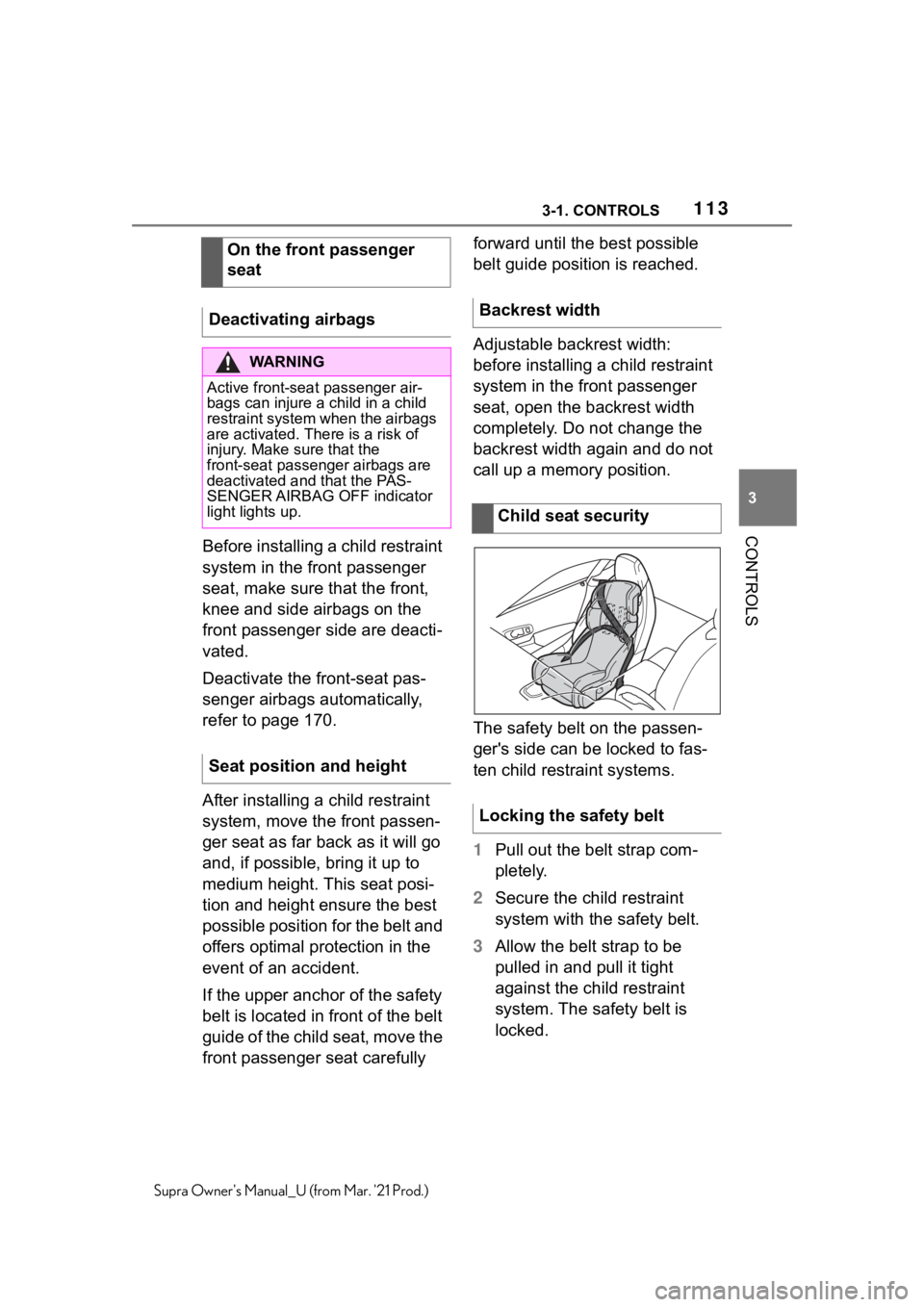 TOYOTA SUPRA 2021  Owners Manual (in English) 1133-1. CONTROLS
3
CONTROLS
Supra Owners Manual_U (from Mar. 21 Prod.)
Before installing a child restraint 
system in the front passenger 
seat, make sure that the front, 
knee and side airbags on t