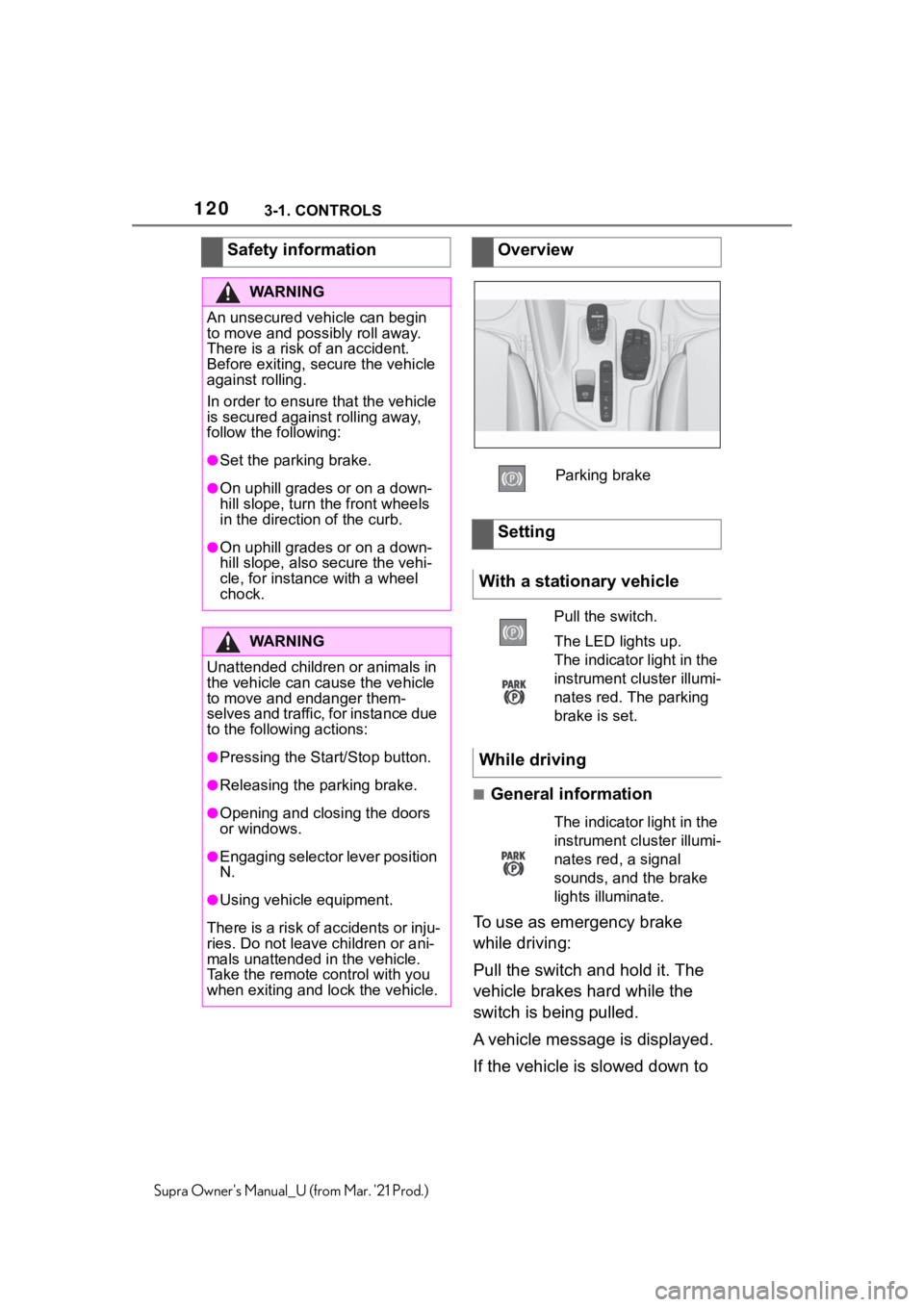 TOYOTA SUPRA 2021  Owners Manual (in English) 1203-1. CONTROLS
Supra Owners Manual_U (from Mar. 21 Prod.)
■General information
To use as emergency brake 
while driving:
Pull the switch and hold it. The 
vehicle brakes hard while the 
switch i