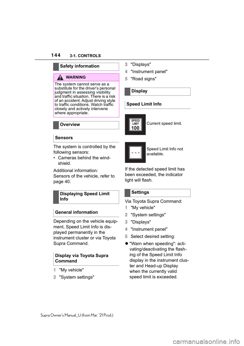 TOYOTA SUPRA 2021  Owners Manual (in English) 1443-1. CONTROLS
Supra Owners Manual_U (from Mar. 21 Prod.)
The system is controlled by the 
following sensors:
• Cameras behind the wind-
shield.
Additional information:
Sensors of the vehicle, r