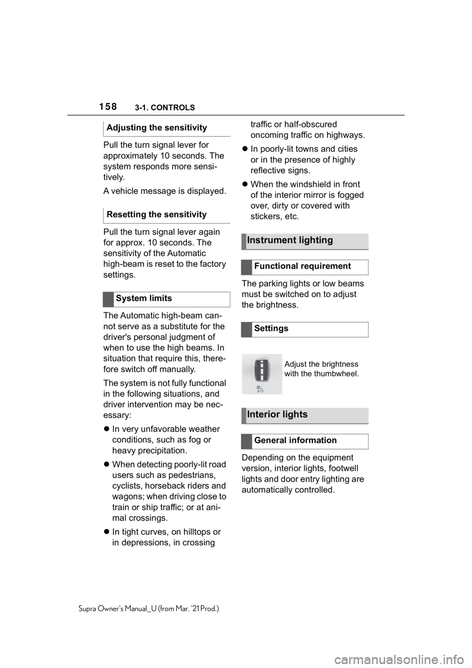 TOYOTA SUPRA 2021  Owners Manual (in English) 1583-1. CONTROLS
Supra Owners Manual_U (from Mar. 21 Prod.)
Pull the turn signal lever for 
approximately 10 seconds. The 
system responds more sensi-
tively.
A vehicle message is displayed.
Pull th