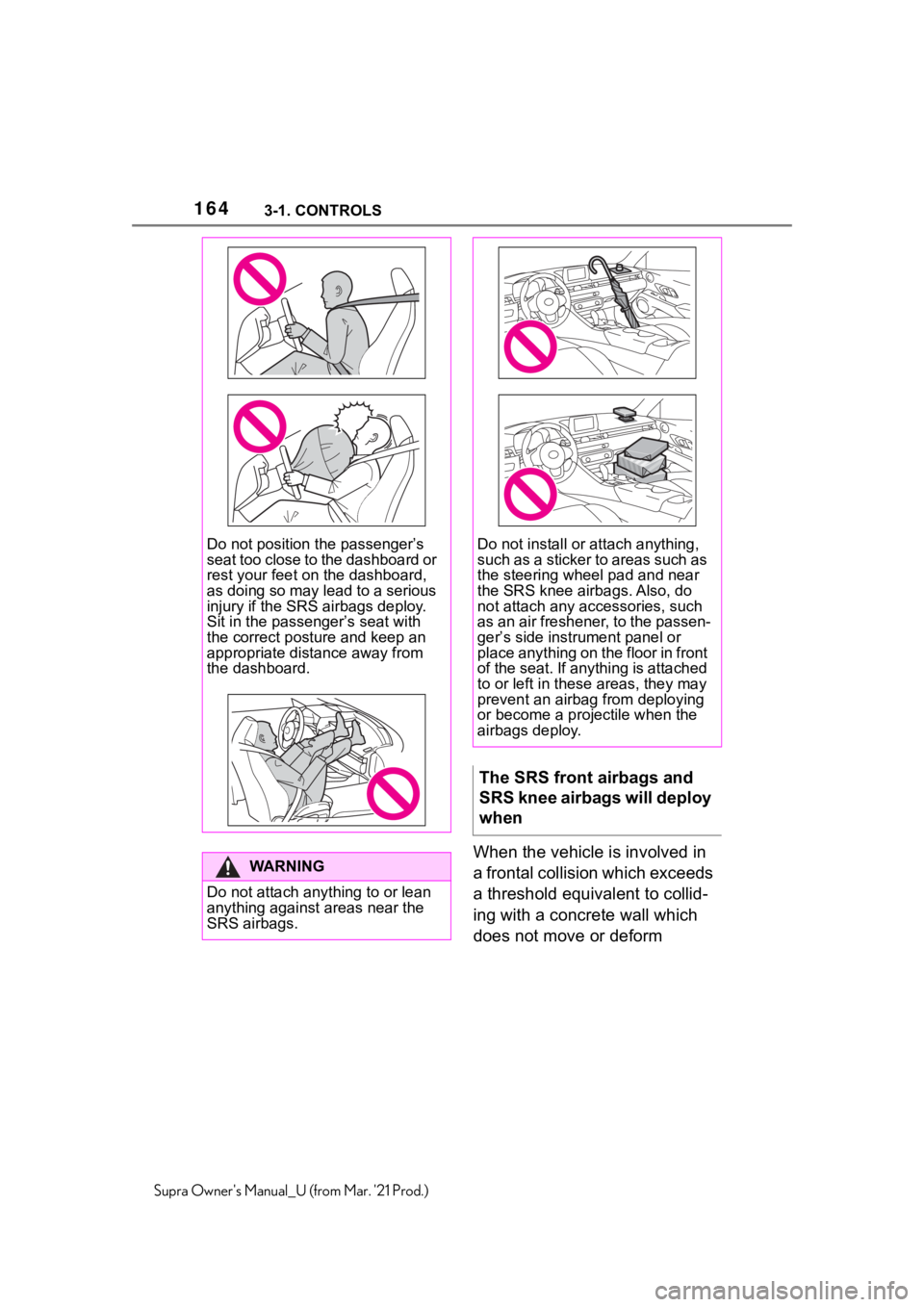 TOYOTA SUPRA 2021  Owners Manual (in English) 1643-1. CONTROLS
Supra Owners Manual_U (from Mar. 21 Prod.)
When the vehicle is involved in 
a frontal collision which exceeds 
a threshold equivalent to collid-
ing with a concrete wall which 
does
