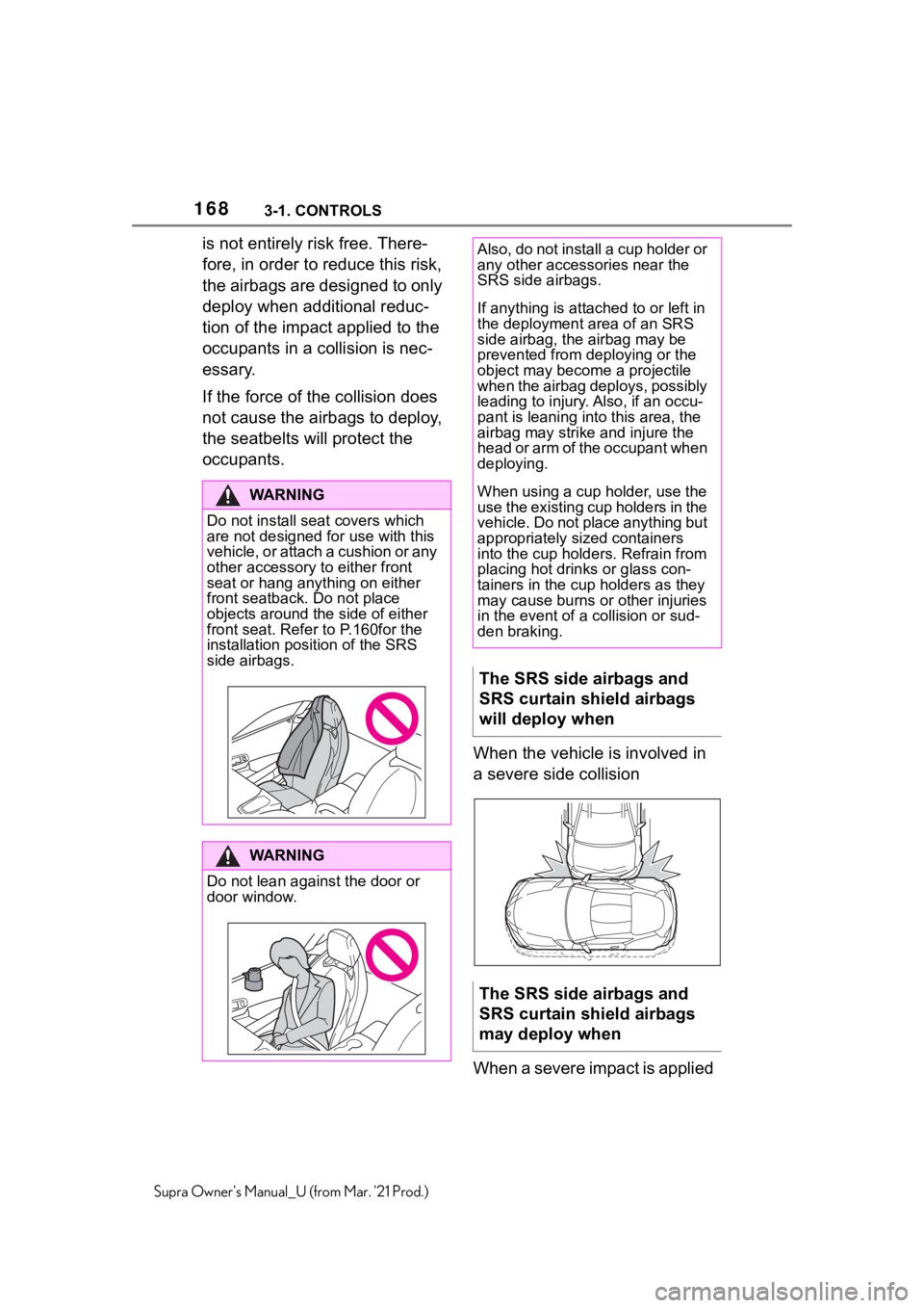 TOYOTA SUPRA 2021  Owners Manual (in English) 1683-1. CONTROLS
Supra Owners Manual_U (from Mar. 21 Prod.)
is not entirely risk free. There-
fore, in order to reduce this risk, 
the airbags are designed to only 
deploy when additional reduc-
tio