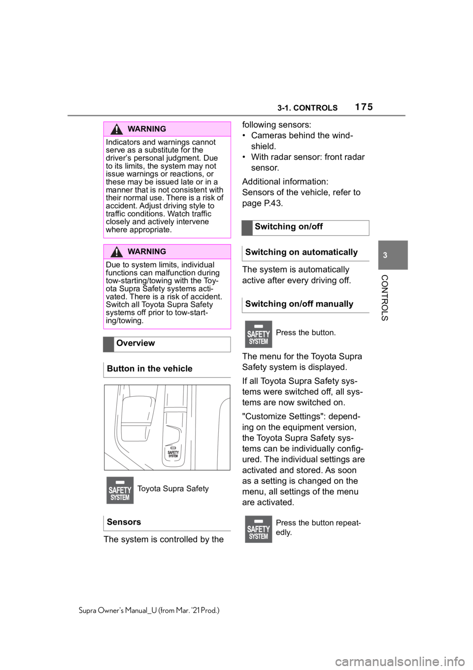 TOYOTA SUPRA 2021  Owners Manual (in English) 1753-1. CONTROLS
3
CONTROLS
Supra Owners Manual_U (from Mar. 21 Prod.)
The system is controlled by the following sensors:
• Cameras behind the wind-
shield.
• With radar sensor: front radar 
sen