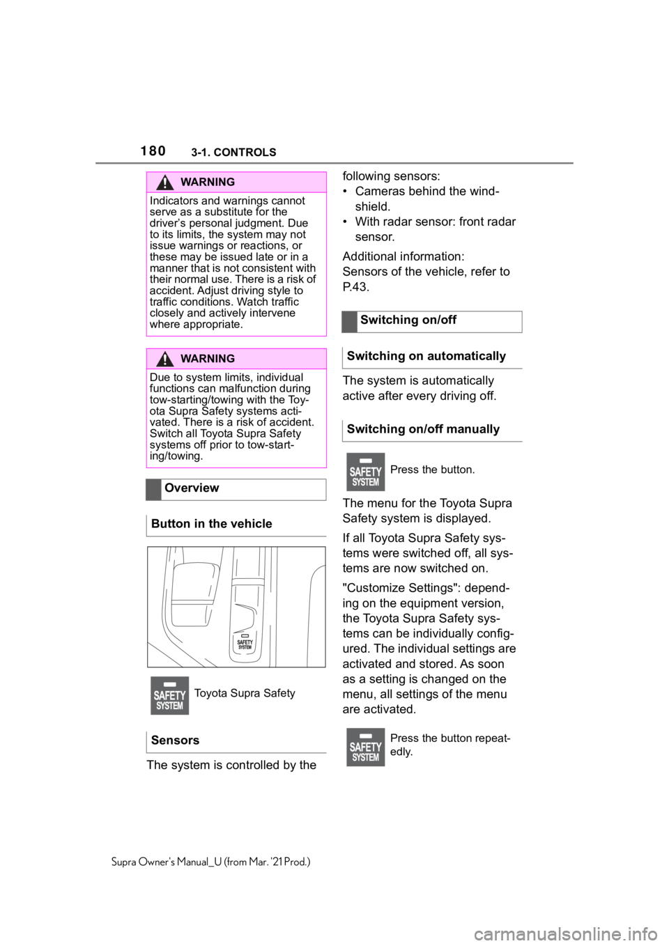 TOYOTA SUPRA 2021  Owners Manual (in English) 1803-1. CONTROLS
Supra Owners Manual_U (from Mar. 21 Prod.)
The system is controlled by the following sensors:
• Cameras behind the wind-
shield.
• With radar sensor: front radar 
sensor.
Additi