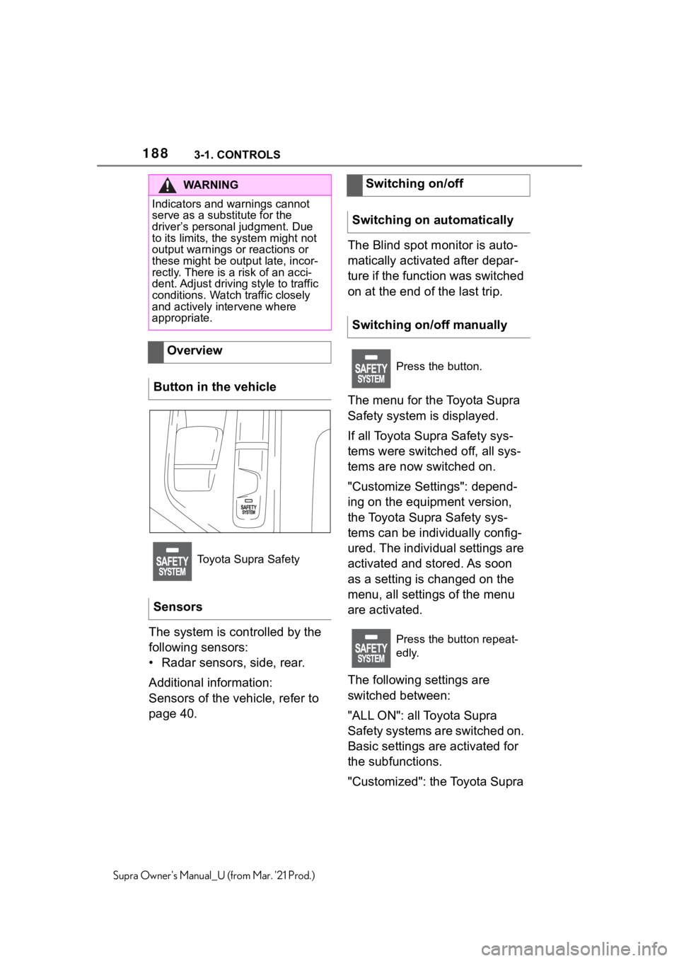 TOYOTA SUPRA 2021  Owners Manual (in English) 1883-1. CONTROLS
Supra Owners Manual_U (from Mar. 21 Prod.)
The system is controlled by the 
following sensors:
• Radar sensors, side, rear.
Additional information:
Sensors of the vehicle, refer t