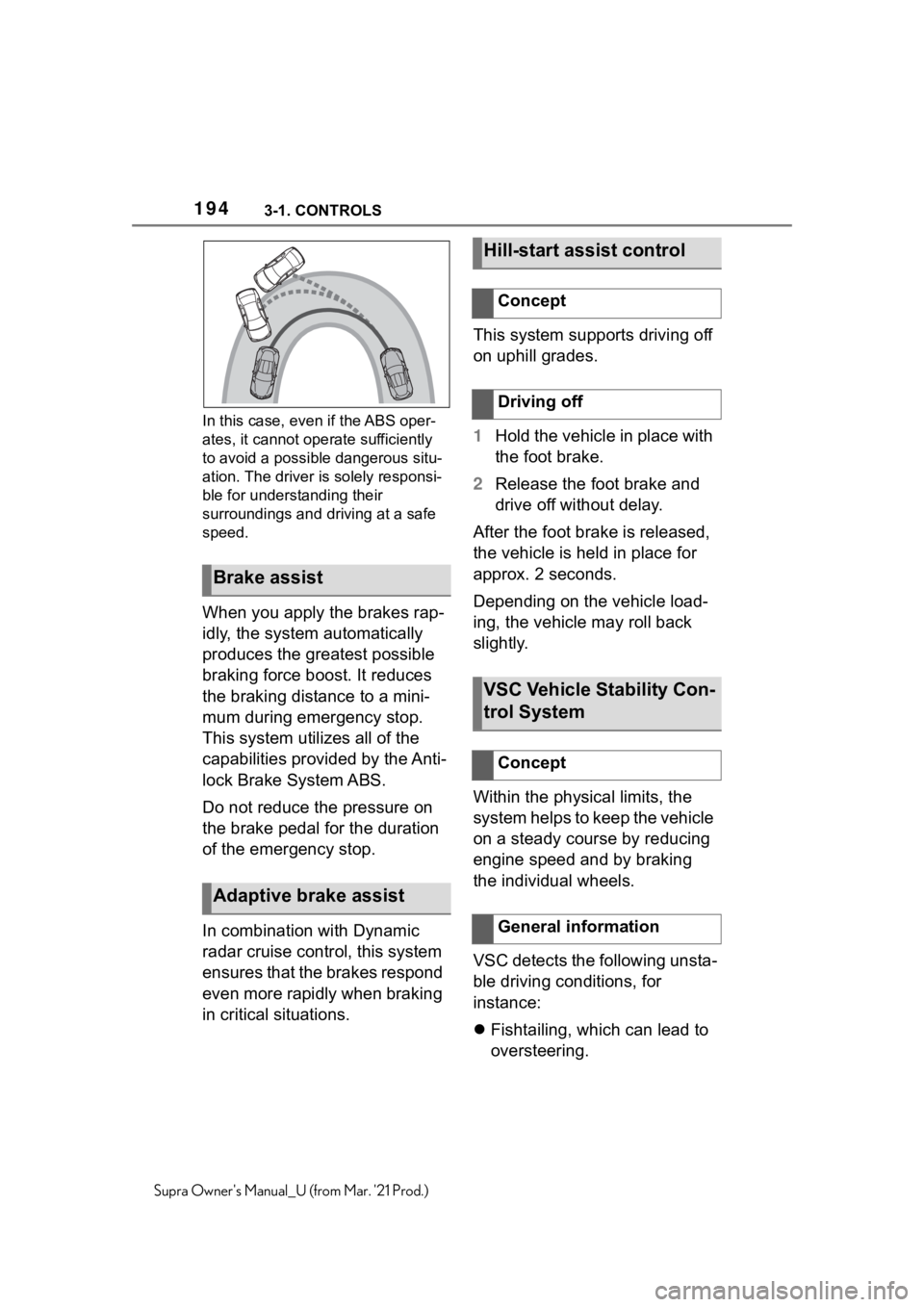 TOYOTA SUPRA 2021  Owners Manual (in English) 1943-1. CONTROLS
Supra Owners Manual_U (from Mar. 21 Prod.)In this case, even if the ABS oper-
ates, it cannot operate sufficiently 
to avoid a possible dangerous situ-
ation. The driver is solely r