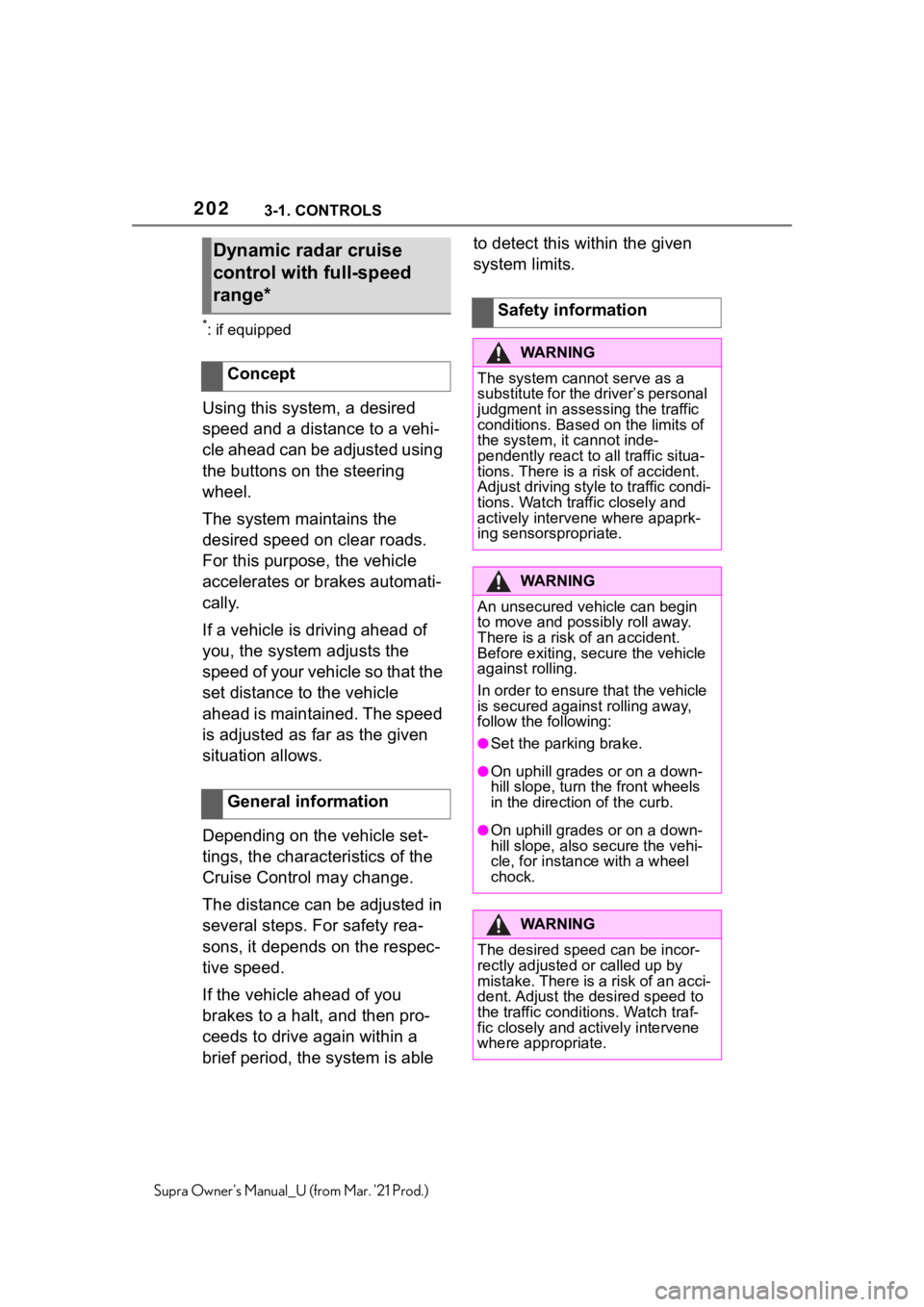 TOYOTA SUPRA 2021  Owners Manual (in English) 2023-1. CONTROLS
Supra Owners Manual_U (from Mar. 21 Prod.)
*: if equipped
Using this system, a desired 
speed and a distance to a vehi-
cle ahead can be adjusted using 
the buttons on the steering 