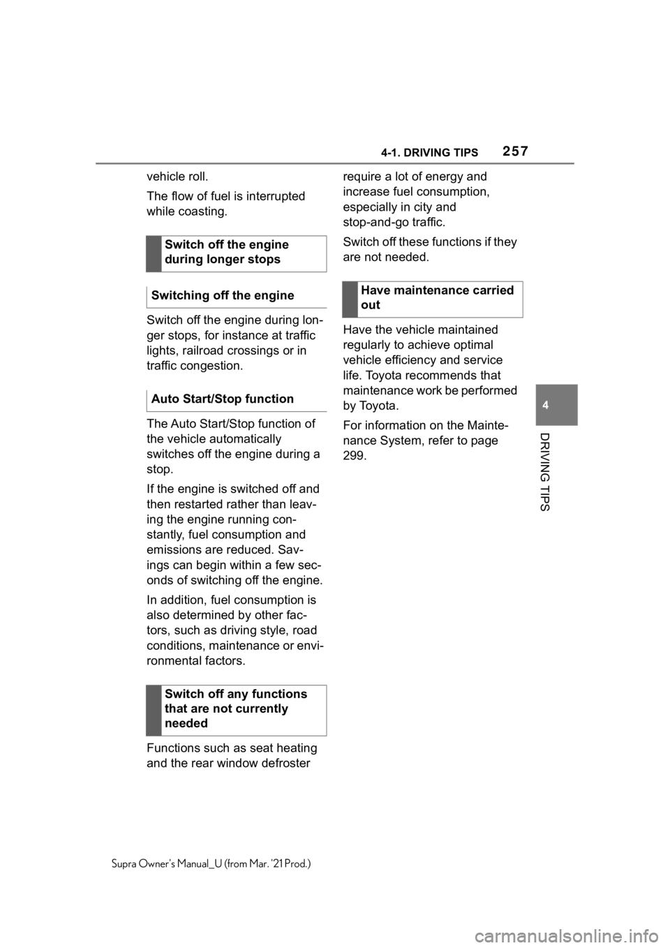 TOYOTA SUPRA 2021  Owners Manual (in English) 2574-1. DRIVING TIPS
4
DRIVING TIPS
Supra Owners Manual_U (from Mar. 21 Prod.)
vehicle roll.
The flow of fuel is interrupted 
while coasting.
Switch off the engine during lon-
ger stops, for instanc