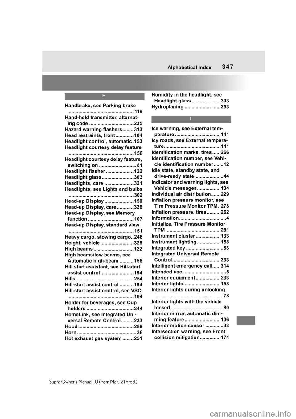 TOYOTA SUPRA 2021  Owners Manual (in English) 347Alphabetical Index
Supra Owners Manual_U (from Mar. 21 Prod.)
H
Handbrake, see Parking brake
............................................... 119
Hand-held transmitter, alternat-
ing code ........