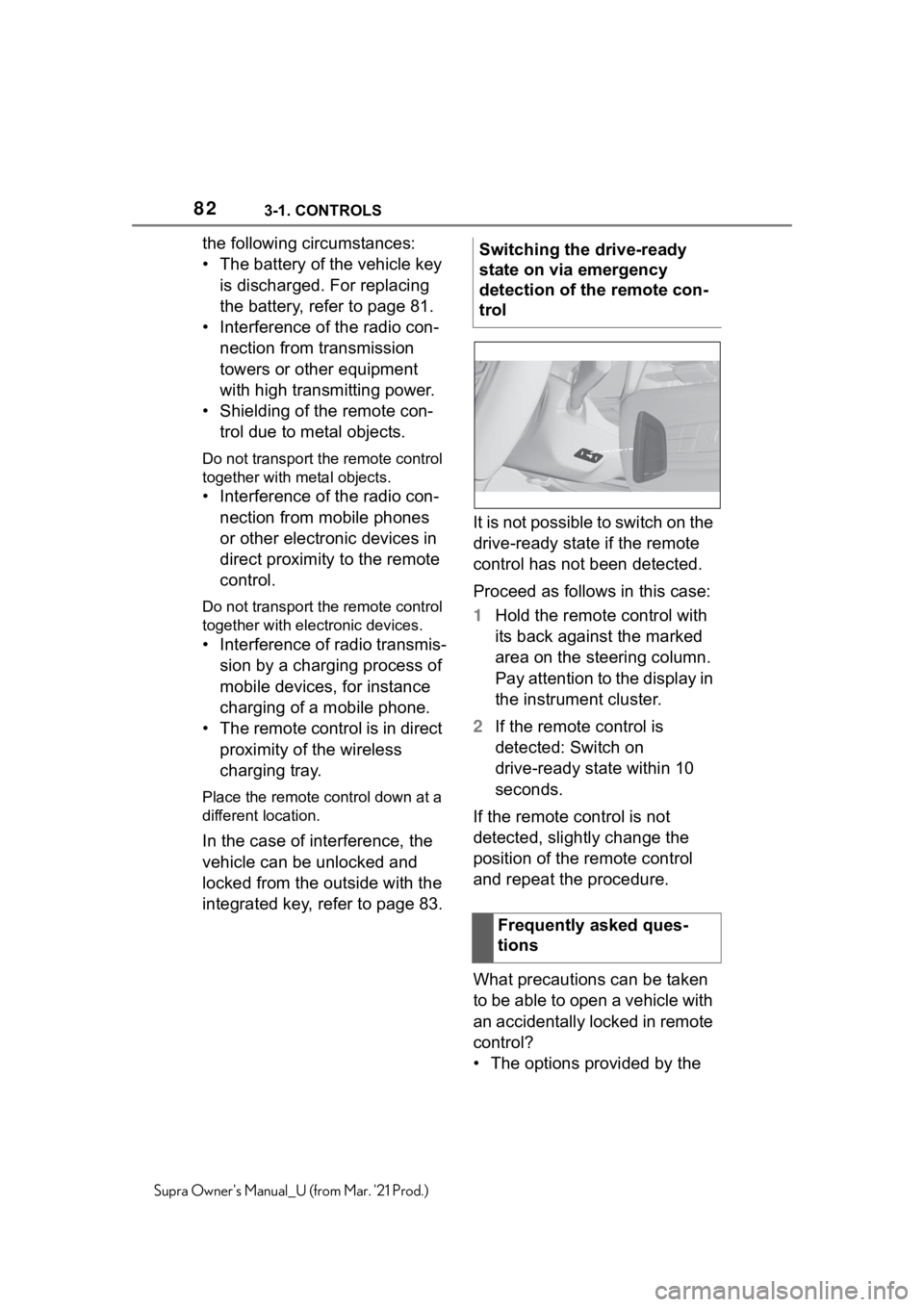 TOYOTA SUPRA 2021   (in English) Manual Online 823-1. CONTROLS
Supra Owners Manual_U (from Mar. 21 Prod.)
the following circumstances:
• The battery of the vehicle key 
is discharged. For replacing 
the battery, refer to page 81.
• Interfere