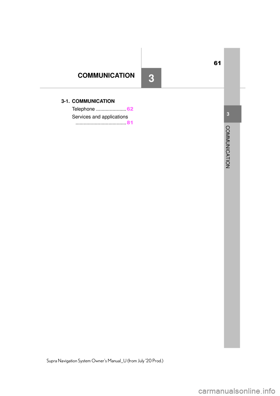 TOYOTA SUPRA 2021  Accessories, Audio & Navigation (in English) 61
3
3
COMMUNICATION
Supra Navigation System Owner’s Manual_U (from July ’20 Prod.)
COMMUNICATION
.3-1. COMMUNICATIONTelephone ....... ...............62
Services and applications .................