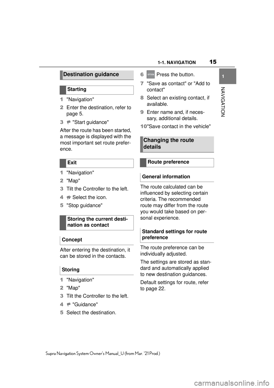 TOYOTA SUPRA 2021 Accessories, Audio & Navigation (in English) 151-1. NAVIGATION
1
NAVIGATION
Supra Navigation System Owner’s Manual_U (from Mar. ’21 Prod.)
1"Navigation"
2 Enter the destination, refer to
page 5.
3 "Start guidance"
After the route has been TOYOTA SUPRA 2021 Accessories, Audio & Navigation (in English) 151-1. NAVIGATION
1
NAVIGATION
Supra Navigation System Owner’s Manual_U (from Mar. ’21 Prod.)
1"Navigation"
2 Enter the destination, refer to
page 5.
3 "Start guidance"
After the route has been