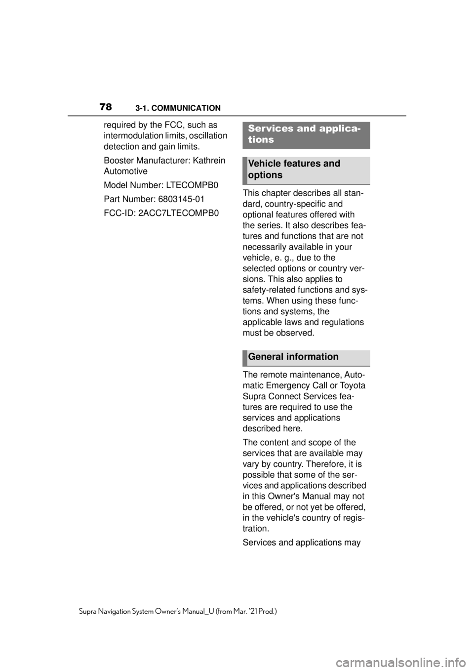 TOYOTA SUPRA 2021  Accessories, Audio & Navigation (in English) 783-1. COMMUNICATION
Supra Navigation System Owner’s Manual_U (from Mar. ’21 Prod.)
required by the FCC, such as 
intermodulation limits, oscillation 
detection and gain limits.
Booster Manufactur