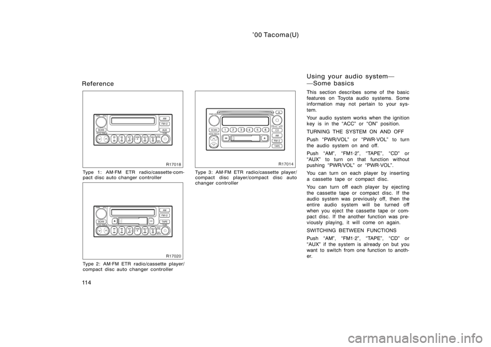 TOYOTA TACOMA 2000  Owners Manual (in English) ’00 Tacoma(U)
11 4
Reference
Type 1: AM·FM ETR radio/cassette·com-
pact disc auto changer controller
Type 2: AM·FM ETR radio/cassette player/
compact disc auto changer controller
Type 3:  AM·FM 