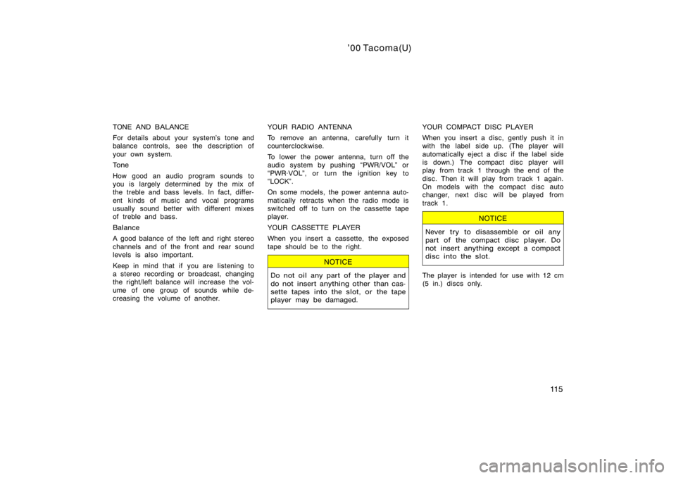 TOYOTA TACOMA 2000  Owners Manual (in English) ’00 Tacoma(U)
11 5
TONE AND BALANCE
For details about your system’s tone and
balance controls, see the description of
your own system.
Tone
How good an audio program sounds to
you is largely deter