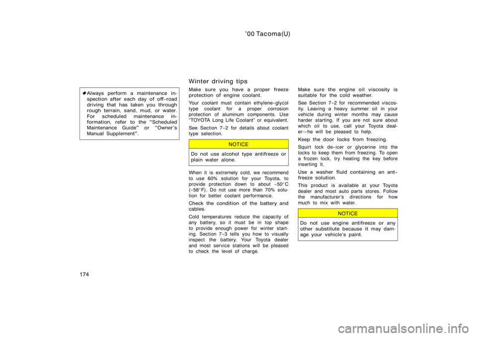 TOYOTA TACOMA 2000  Owners Manual (in English) ’00 Tacoma(U)
174
Always perform a maintenance in-
spection after each day of off−road
driving that has taken you through
rough terrain, sand, mud, or water.
For scheduled maintenance in-
formati