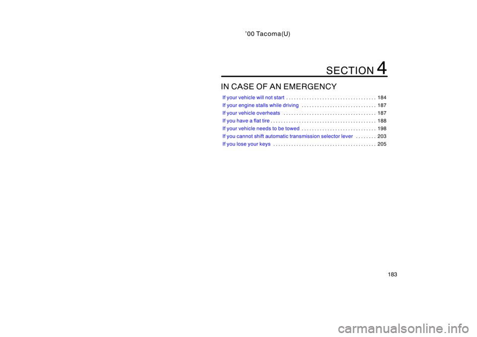 TOYOTA TACOMA 2000  Owners Manual (in English) ’00 Tacoma(U)
183
IN CASE OF AN EMERGENCY
If your vehicle will not start184
. . . . . . . . . . . . . . . . . . . . . . . . . . . . . . . . . . . 
If your engine stalls while driving 187
. . . . . .