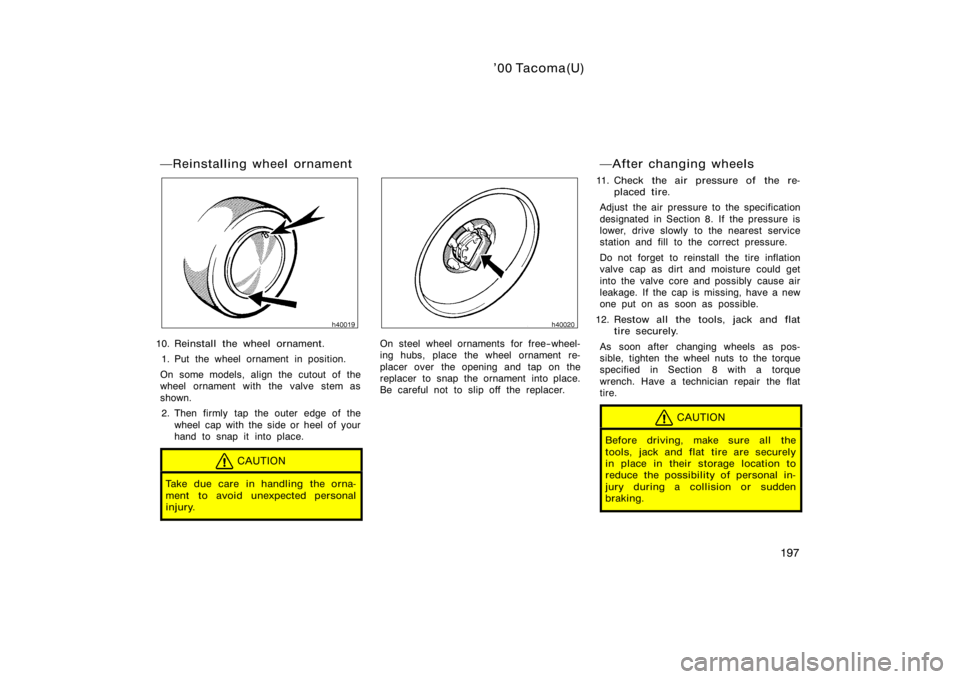 TOYOTA TACOMA 2000  Owners Manual (in English) ’00 Tacoma(U)
197
Reinstalling wheel ornament
10. Reinstall the wheel ornament.1. Put the wheel ornament in position.
On some models, align the cutout of the
wheel ornament with the valve stem as
s