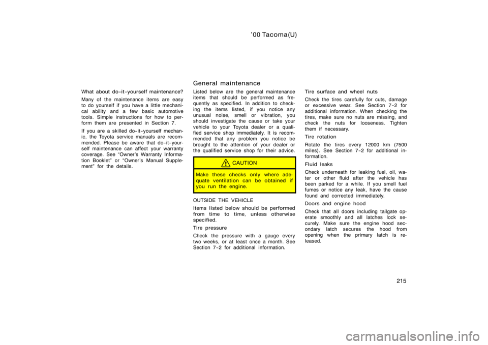 TOYOTA TACOMA 2000  Owners Manual (in English) ’00 Tacoma(U)
215
What about do−it−yourself maintenance?
Many of the maintenance items are easy
to do yourself if you have a little mechani-
cal ability and a few basic automotive
tools. Simple 