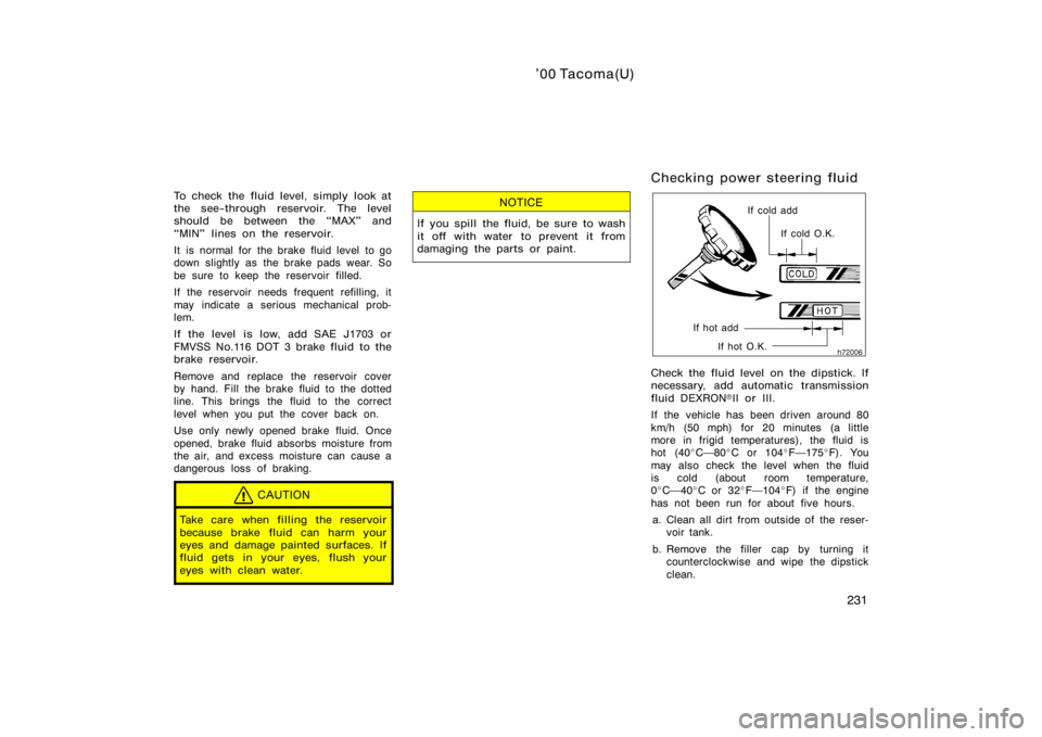 TOYOTA TACOMA 2000  Owners Manual (in English) ’00 Tacoma(U)
231
To check the fluid level, simply look at
the see−through reservoir. The level
should be between the MAX" and
MIN" lines on the reservoir.
It  is  normal for  the brake 