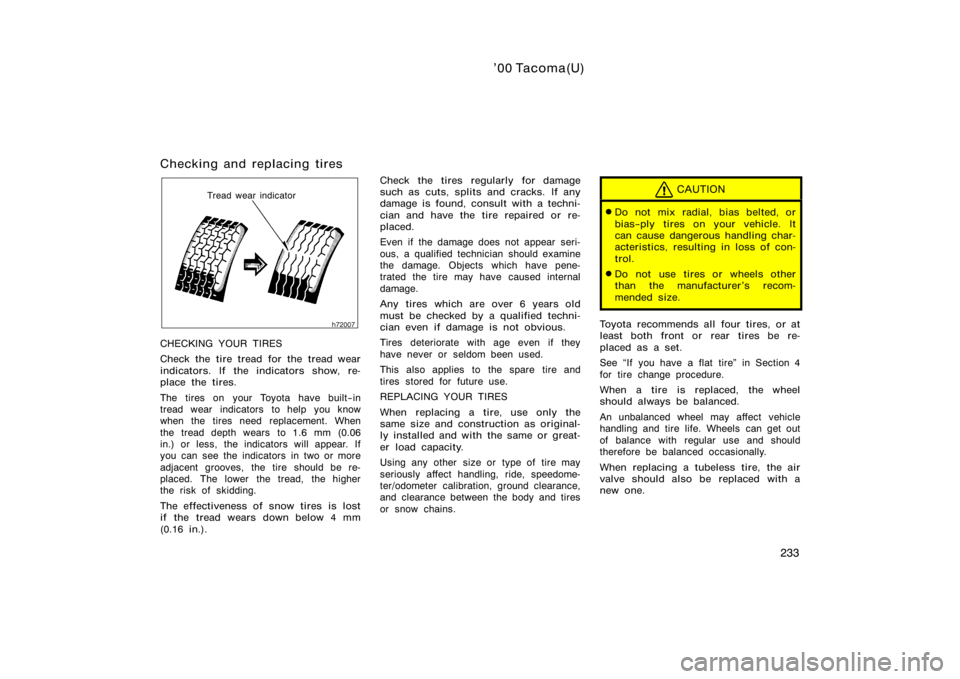 TOYOTA TACOMA 2000  Owners Manual (in English) ’00 Tacoma(U)
233
Checking and replacing tires
Tread wear indicator
CHECKING YOUR TIRES
Check the tire tread for the tread wear
indicators. If the indicators show, re-
place the tires.
The tires on 