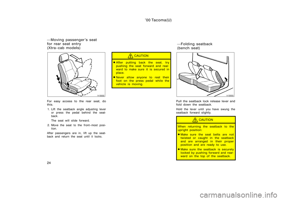 TOYOTA TACOMA 2000   (in English) Owners Guide ’00 Tacoma(U)
24
For easy access to the rear seat, do
this.1. Lift the seatback angle adjusting lever or press the pedal behind the seat-
back.
The seat will slide forward.
2. Move the seat to the f