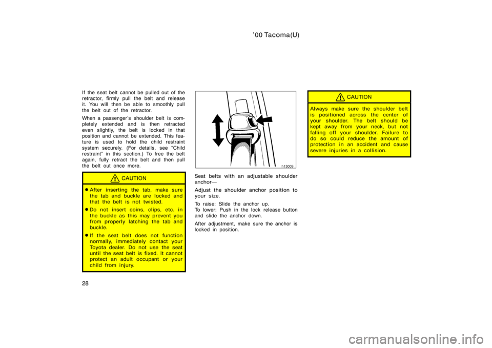 TOYOTA TACOMA 2000   (in English) Owners Guide ’00 Tacoma(U)
28
If the seat belt cannot be pulled out of the
retractor, firmly pull the belt and release
it. You will  then be able to smoothly pull
the belt out of the retractor.
When a passenger 