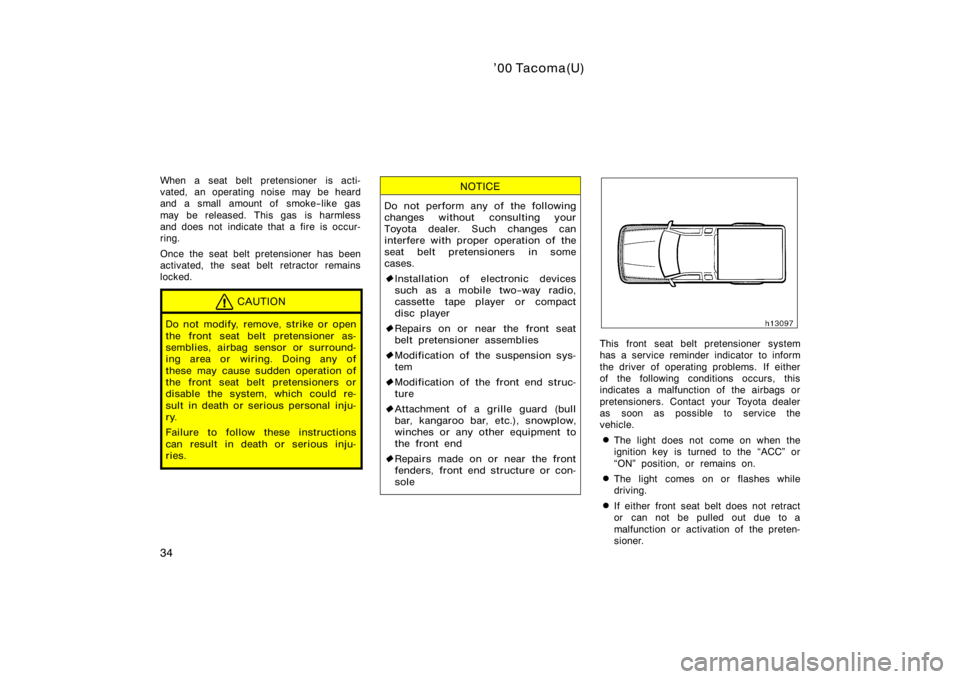 TOYOTA TACOMA 2000   (in English) Service Manual ’00 Tacoma(U)
34
When a seat belt pretensioner is acti-
vated, an operating noise may be heard
and a small amount of smoke−like gas
may be released. This gas  is harmless
and does not indicate tha