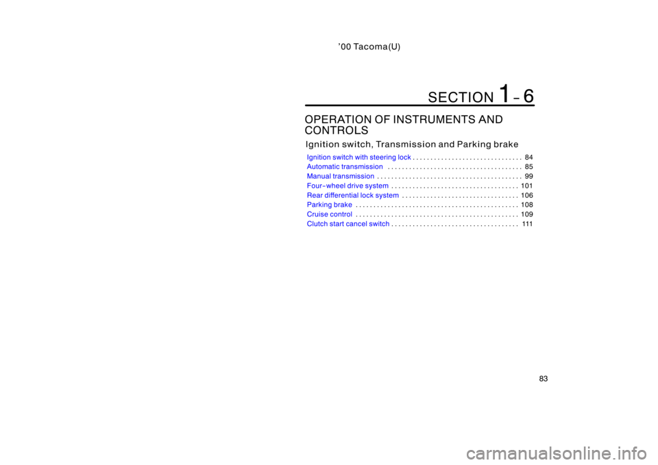 TOYOTA TACOMA 2000   (in English) Manual Online ’00 Tacoma(U)
83
OPERATION OF INSTRUMENTS AND 
CONTROLS
Ignition switch, Transmission and Parking brake
Ignition switch with steering lock84
. . . . . . . . . . . . . . . . . . . . . . . . . . . . .