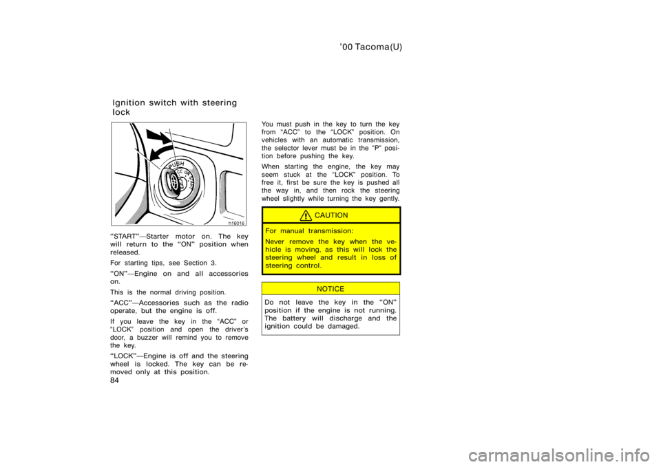 TOYOTA TACOMA 2000  Owners Manual (in English) ’00 Tacoma(U)
84
START"Starter motor on. The key
will return to the ON" position when
released.
For starting tips, see Section 3.
ON"Engine on and all accessories
on.
This is  the n