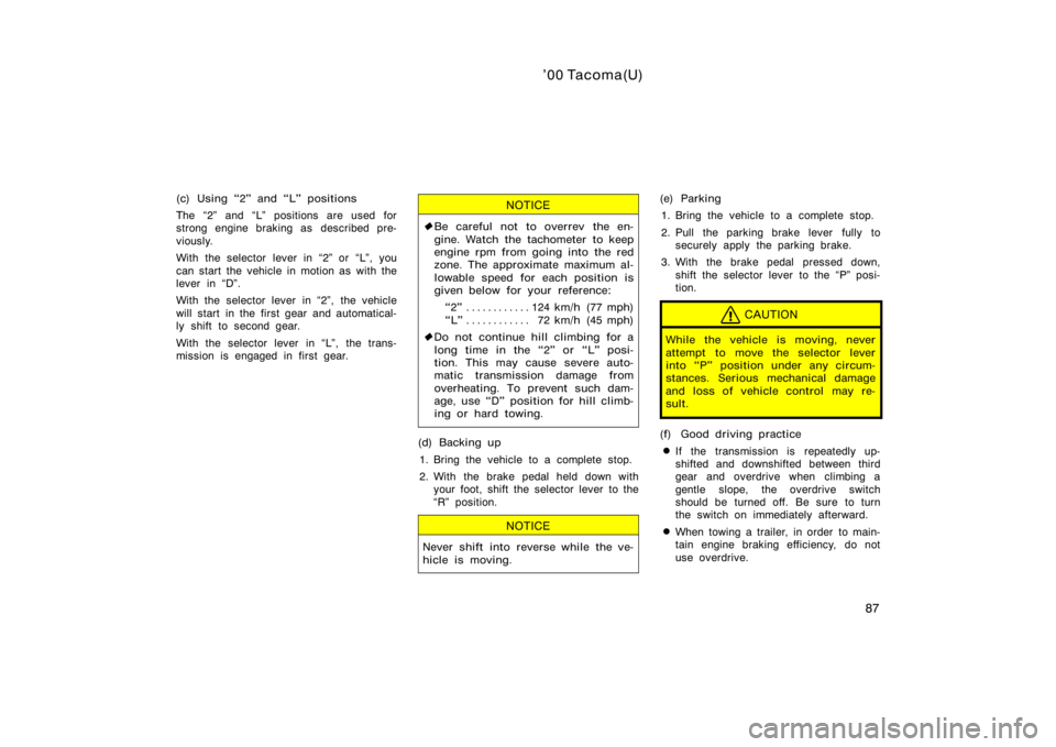 TOYOTA TACOMA 2000  Owners Manual (in English) ’00 Tacoma(U)
87
(c) Using 2" and L" positions
The 2" and L" positions are used for
strong engine braking as  described pre-
viously.
With the selector lever in 2" or L"