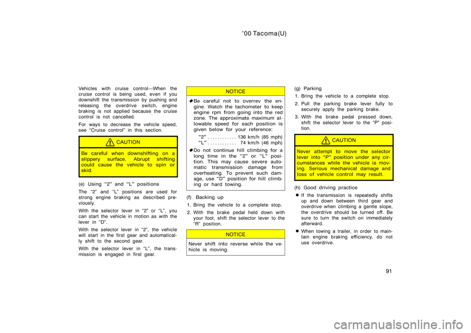 TOYOTA TACOMA 2000  Owners Manual (in English) ’00 Tacoma(U)
91
Vehicles with cruise controlWhen the
cruise control is being used, even if you
downshift the transmission by pushing and
releasing the overdrive switch, engine
braking is not appli