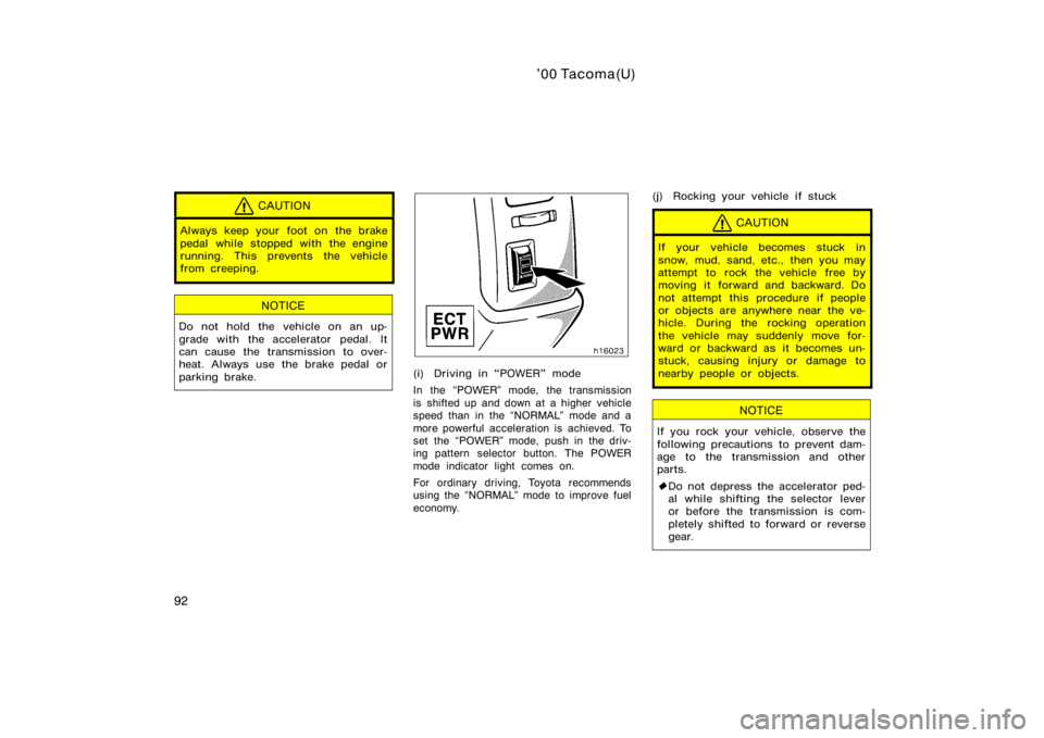 TOYOTA TACOMA 2000  Owners Manual (in English) ’00 Tacoma(U)
92
CAUTION
Always keep your foot on the brake
pedal while stopped with the engine
running. This prevents the vehicle
from creeping.
NOTICE
Do not hold the vehicle on an up-
grade with 