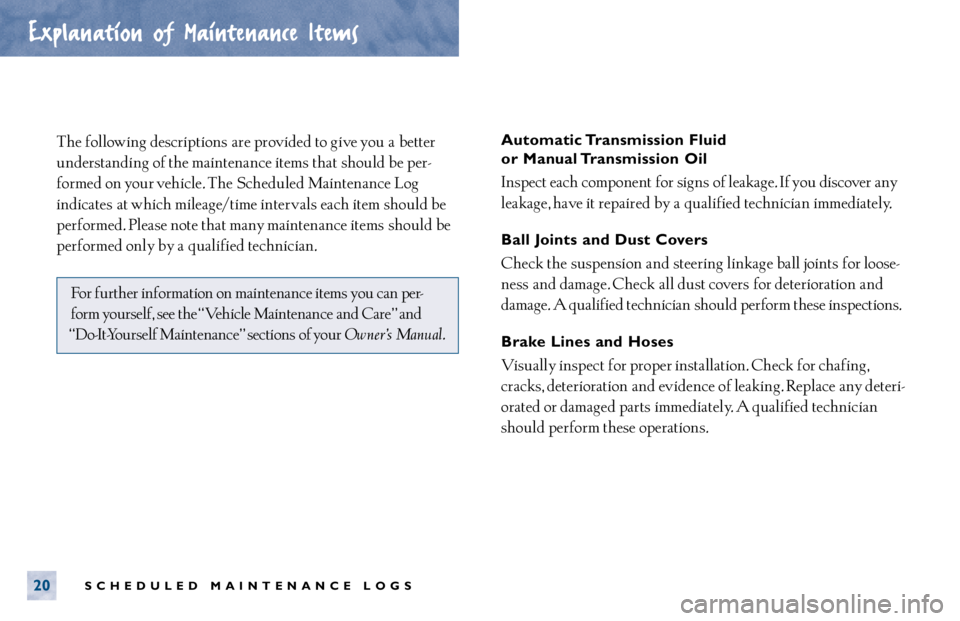 TOYOTA TACOMA 2000  Warranties & Maintenance Guides (in English) SCHEDULED MAINTENANCE LOGS20
The following descriptions are provided to give you  a better
understanding of the maintenance items that  should be per-
formed on your vehicle. The  Scheduled Maintenanc