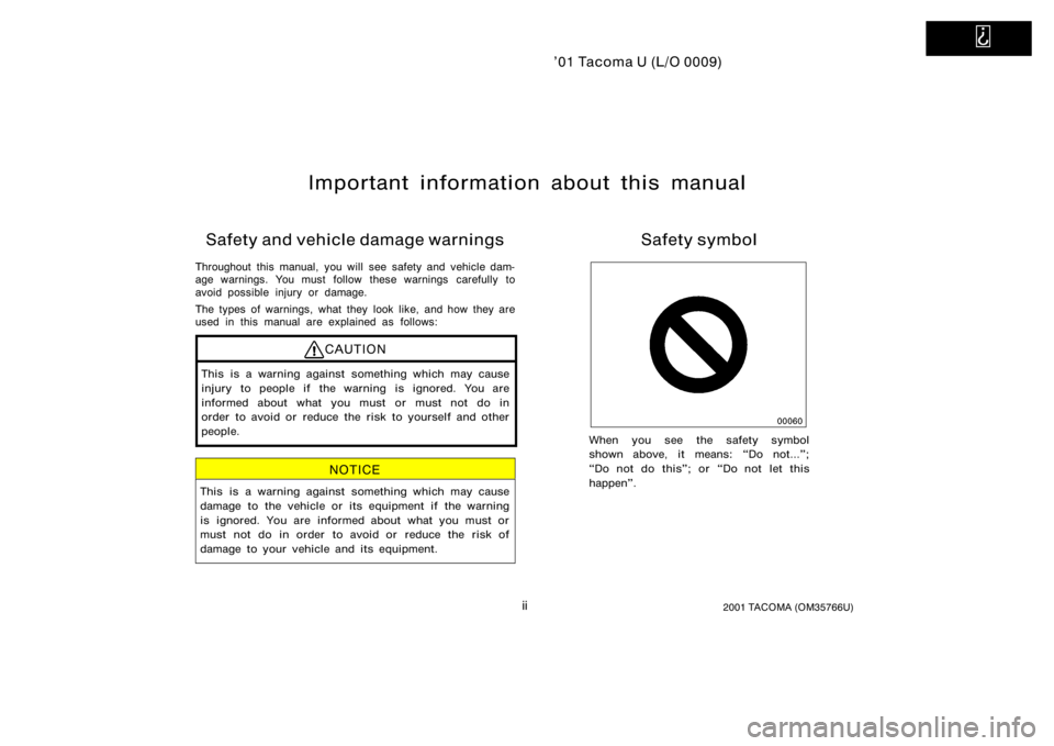 TOYOTA TACOMA 2001  Owners Manual (in English)   
’01 Tacoma U (L/O 0009)
ii2001 TACOMA (OM35766U)
Important information about this manual
Safety and vehicle damage warnings
Throughout this manual, you will see safety and vehicle dam-
age warnin