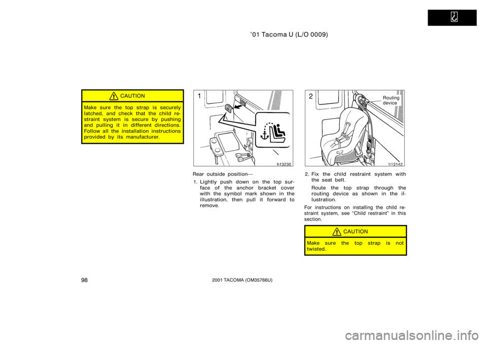 TOYOTA TACOMA 2001  Owners Manual (in English)   
’01 Tacoma U (L/O 0009)
982001 TACOMA (OM35766U)
CAUTION
Make sure the top strap is securely
latched, and check that the child re-
straint system is secure by pushing
and pulling it in different 