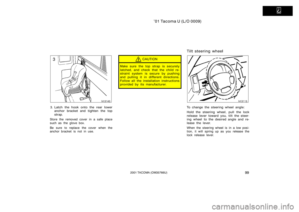 TOYOTA TACOMA 2001  Owners Manual (in English)   
’01 Tacoma U (L/O 0009)
992001 TACOMA (OM35766U)
3. Latch the hook onto the rear loweranchor bracket and tighten the top
strap.
Store the removed cover in a safe place
such as  the glove box.
Be 