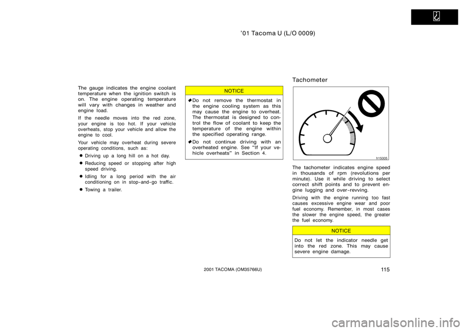 TOYOTA TACOMA 2001  Owners Manual (in English)   
’01 Tacoma U (L/O 0009)
11 52001 TACOMA (OM35766U)
The gauge indicates the engine coolant
temperature when the ignition switch is
on. The engine operating temperature
will vary with changes in we
