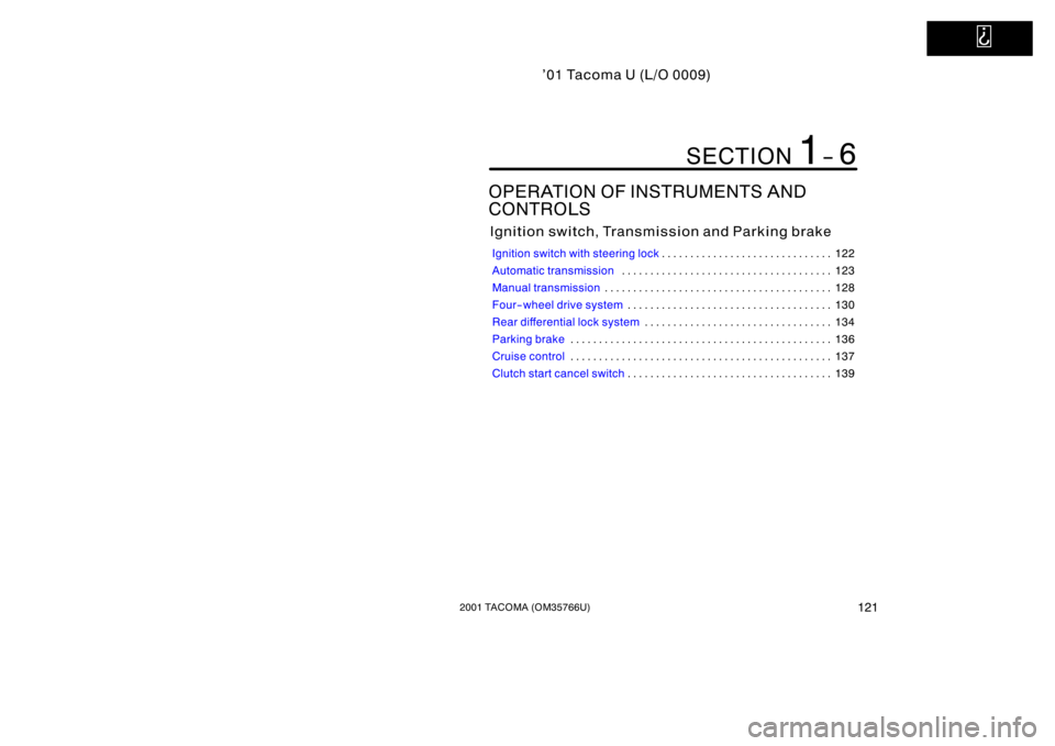 TOYOTA TACOMA 2001  Owners Manual (in English) ’01 Tacoma U (L/O 0009)
1212001 TACOMA (OM35766U)
OPERATION OF INSTRUMENTS AND 
CONTROLS
Ignition switch, Transmission and Parking brake
Ignition switch with steering lock122
. . . . . . . . . . . .