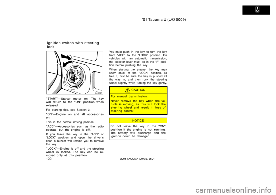 TOYOTA TACOMA 2001  Owners Manual (in English)   
’01 Tacoma U (L/O 0009)
1222001 TACOMA (OM35766U)
START"Starter motor on. The key
will return to the ON" position when
released.
For starting tips, see Section 3.
ON"Engine on an
