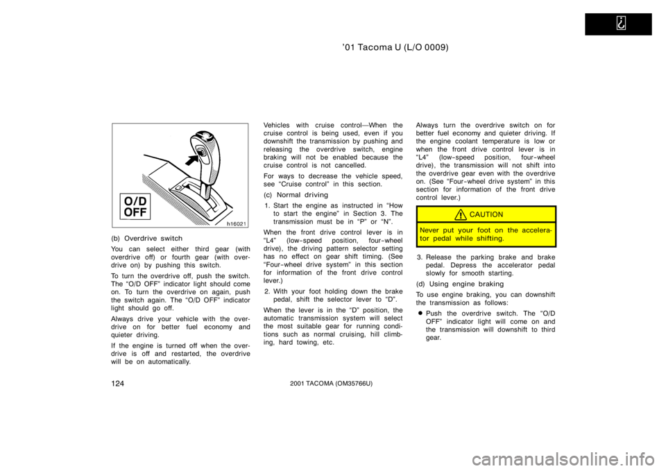 TOYOTA TACOMA 2001  Owners Manual (in English)   
’01 Tacoma U (L/O 0009)
1242001 TACOMA (OM35766U)
(b) Overdrive switch
You can select either third gear (with
overdrive off) or fourth gear  (with over-
drive on) by pushing this switch.
To turn 