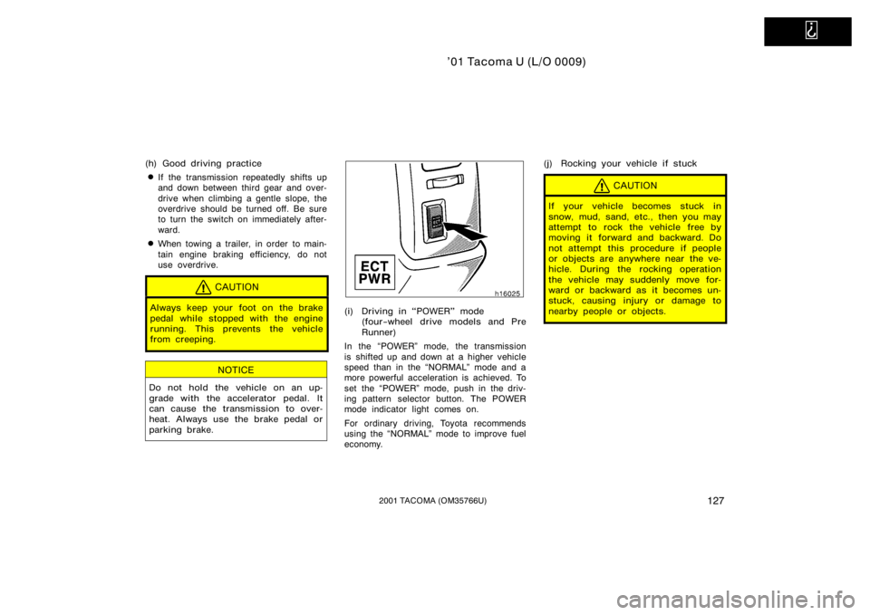 TOYOTA TACOMA 2001  Owners Manual (in English)   
’01 Tacoma U (L/O 0009)
1272001 TACOMA (OM35766U)
(h) Good driving practice
If the transmission repeatedly shifts up
and down between third gear and over-
drive when climbing a gentle slope, the