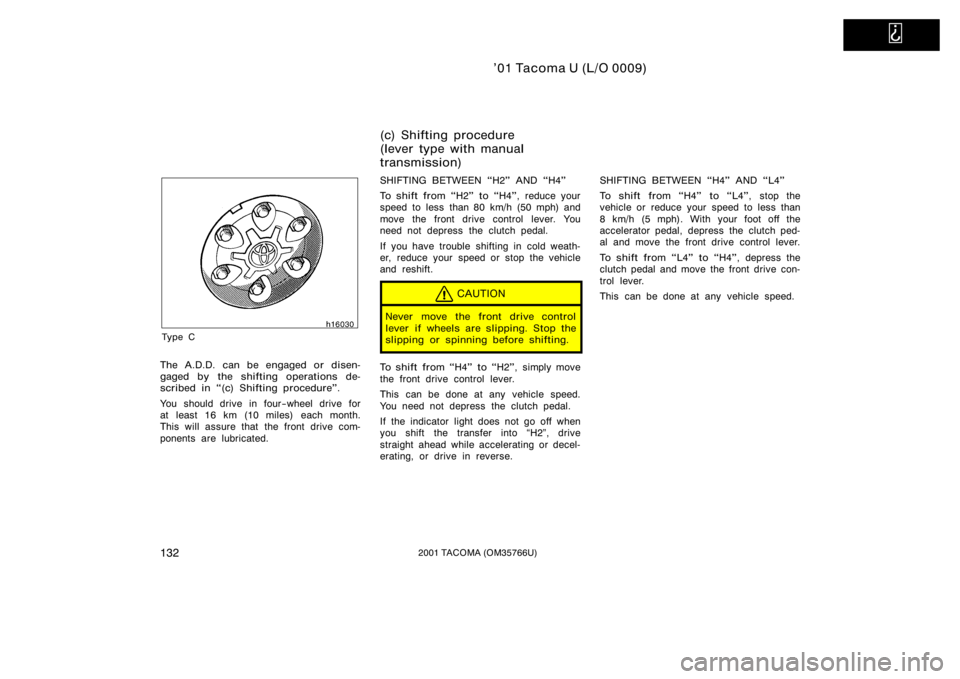 TOYOTA TACOMA 2001  Owners Manual (in English)   
’01 Tacoma U (L/O 0009)
1322001 TACOMA (OM35766U)
Ty p e C
The A.D.D. can be engaged or disen-
gaged by the shifting operations de-
scribed in (c) Shifting procedure".
You should drive in fo