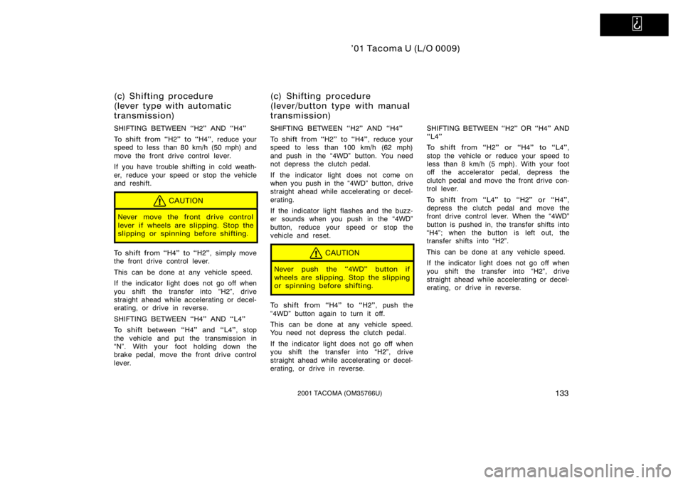 TOYOTA TACOMA 2001  Owners Manual (in English)   
’01 Tacoma U (L/O 0009)
1332001 TACOMA (OM35766U)
SHIFTING BETWEEN H2" AND H4"
To shift from H2" to H4", reduce your
speed to less  than 80 km/h (50 mph) and
move the front dr