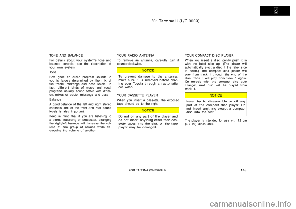 TOYOTA TACOMA 2001  Owners Manual (in English)   
’01 Tacoma U (L/O 0009)
1432001 TACOMA (OM35766U)
TONE AND BALANCE
For details about your system’s tone and
balance controls, see the description of
your own system.
Tone
How good an audio prog