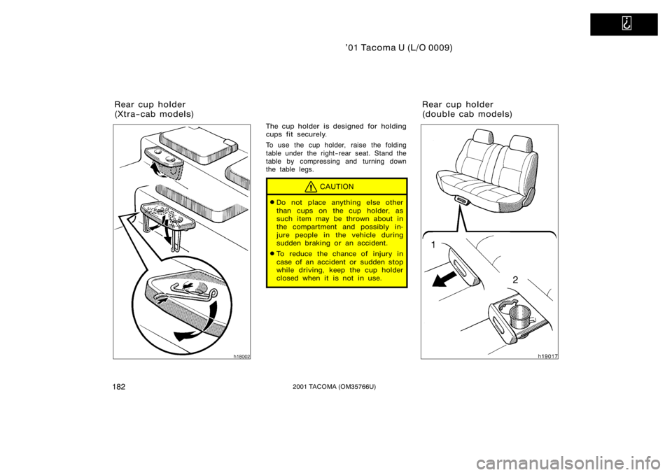 TOYOTA TACOMA 2001  Owners Manual (in English)   
’01 Tacoma U (L/O 0009)
1822001 TACOMA (OM35766U)
The cup holder is designed for holding
cups fit securely.
To use the cup holder, raise the folding
table under the right−rear seat. Stand the
t