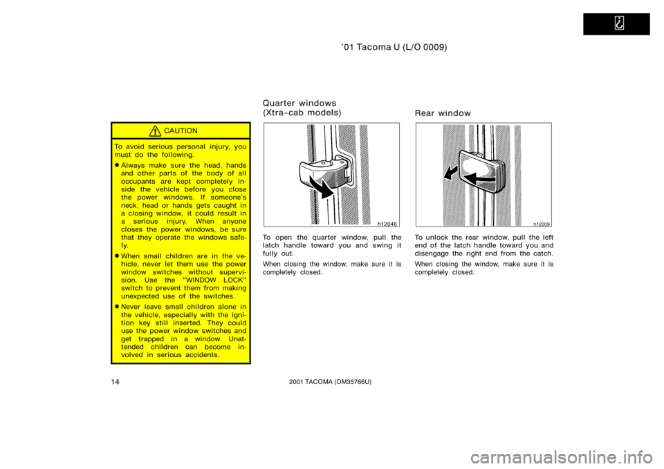 TOYOTA TACOMA 2001   (in English) User Guide   
’01 Tacoma U (L/O 0009)
142001 TACOMA (OM35766U)
CAUTION
To avoid serious personal  injury, you
must do the following.
Always make sure the head, hands
and other parts of  the body of all
occupa