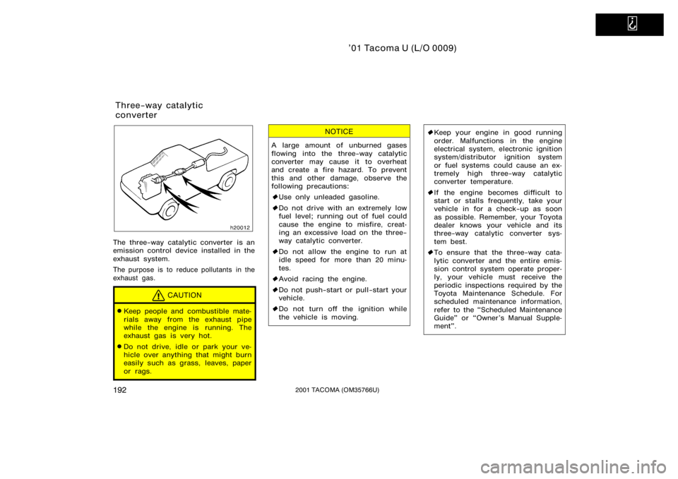 TOYOTA TACOMA 2001  Owners Manual (in English)   
’01 Tacoma U (L/O 0009)
1922001 TACOMA (OM35766U)
The three−way catalytic converter is an
emission control device installed in the
exhaust system.
The purpose is to reduce pollutants in the
exh
