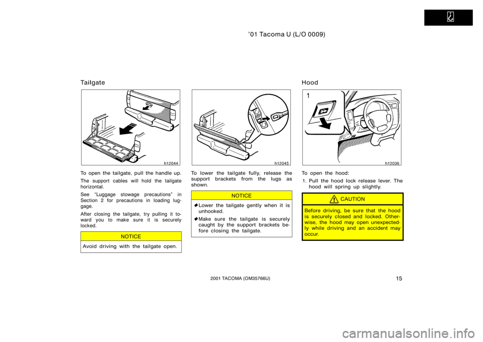 TOYOTA TACOMA 2001   (in English) Owners Manual   
’01 Tacoma U (L/O 0009)
152001 TACOMA (OM35766U)
Tailgate
To open the tailgate, pull the handle up.
The support cables will hold the tailgate
horizontal.
See Luggage stowage precautions" in
